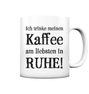 Ich trinke meinen Kaffee am liebsten in RUHE!