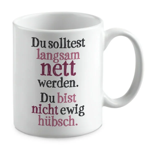 Du solltest langsam nett werden. Du bist nicht ewig hübsch. Du solltest langsam nett werden. Du bist nicht ewig hübsch.