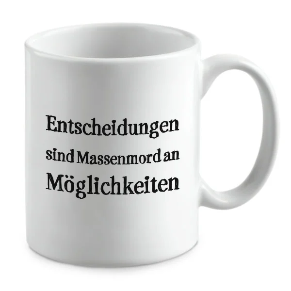 Entscheidungen sind Massenmord an Möglichkeiten Entscheidungen sind Massenmord an Möglichkeiten