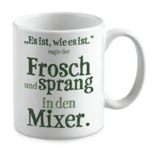 Es ist, wie es ist. sagte der Frosch und sprang in den Mixer