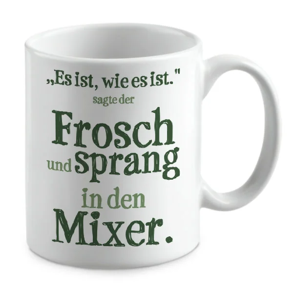Es ist, wie es ist. sagte der Frosch und sprang in den Mixer Es ist, wie es ist. sagte der Frosch und sprang in den Mixer