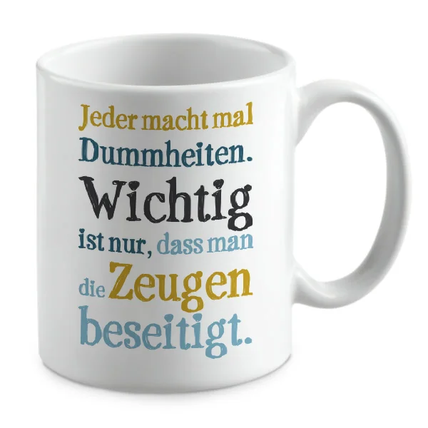 Jeder macht mal Dummheiten. Wichtig ist nur, dass man die Zeugen beseitigt. Jeder macht mal Dummheiten. Wichtig ist nur, dass man die Zeugen beseitigt.