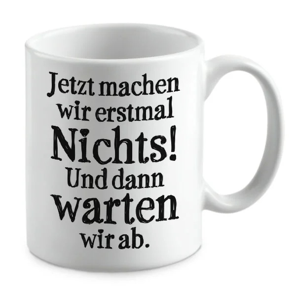 Jetzt machen wir erstmal Nichts! Und dann warten wir ab. Jetzt machen wir erstmal Nichts! Und dann warten wir ab.