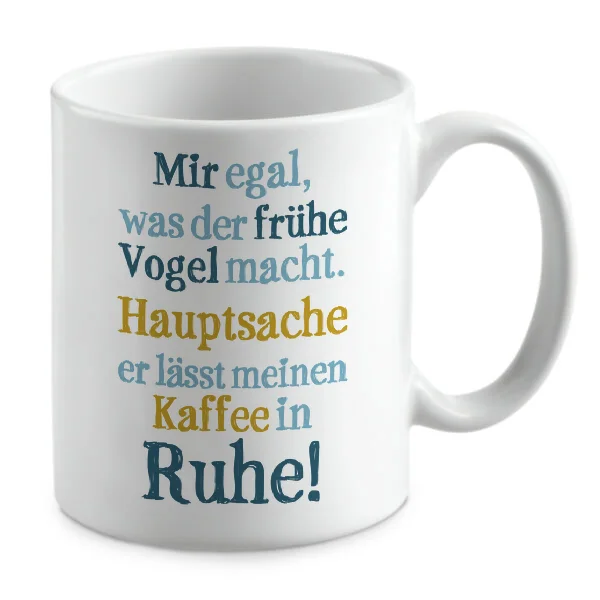 Mir egal, was der frühe Vogel macht. Hauptsache er lässt meinen Kaffee in Ruhe! Mir egal, was der frühe Vogel macht. Hauptsache er lässt meinen Kaffee in Ruhe!