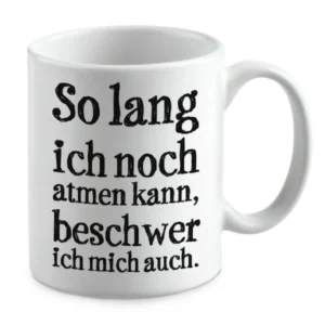 So lang ich noch atmen kann, beschwer ich mich auch.