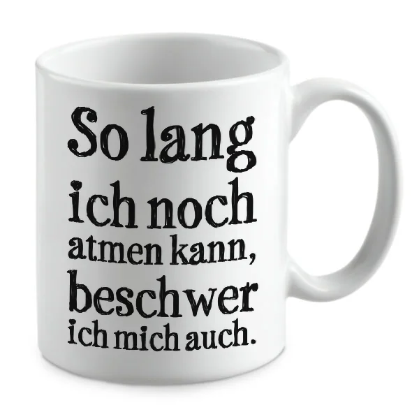 So lang ich noch atmen kann, beschwer ich mich auch.