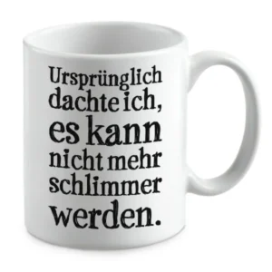 Ursprünglich dachte ich, es kann nicht mehr schlimmer werden