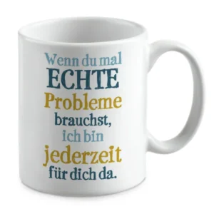Wenn du mal ECHTE Probleme brauchst, ich bin jederzeit für da.